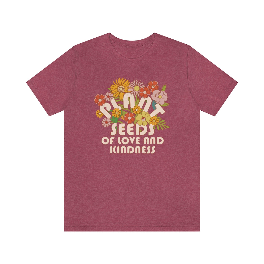 Plant Seeds Of Love And Kindness T-Shirt