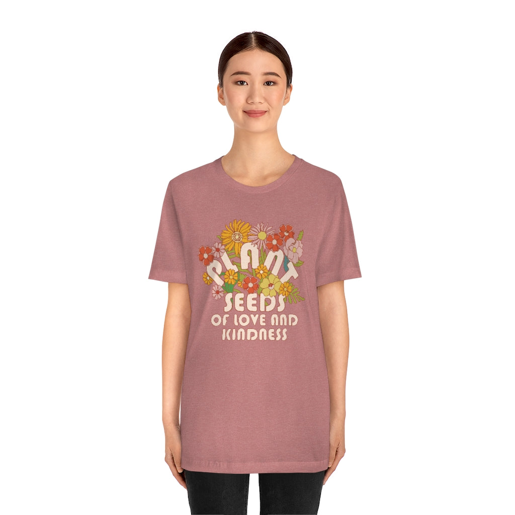 Plant Seeds Of Love And Kindness T-Shirt