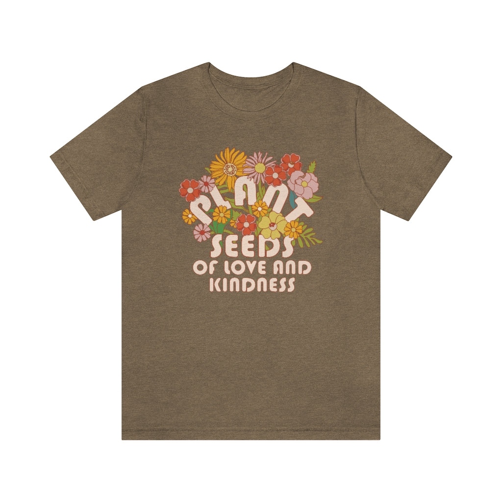 Plant Seeds Of Love And Kindness T-Shirt