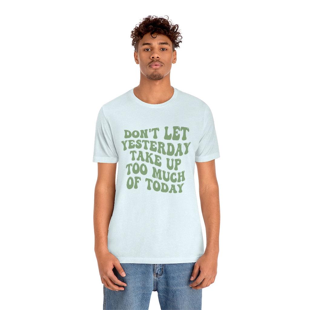 Don't Let Yesterday Take Up Too Much Of Today T-Shirt - shopartivo