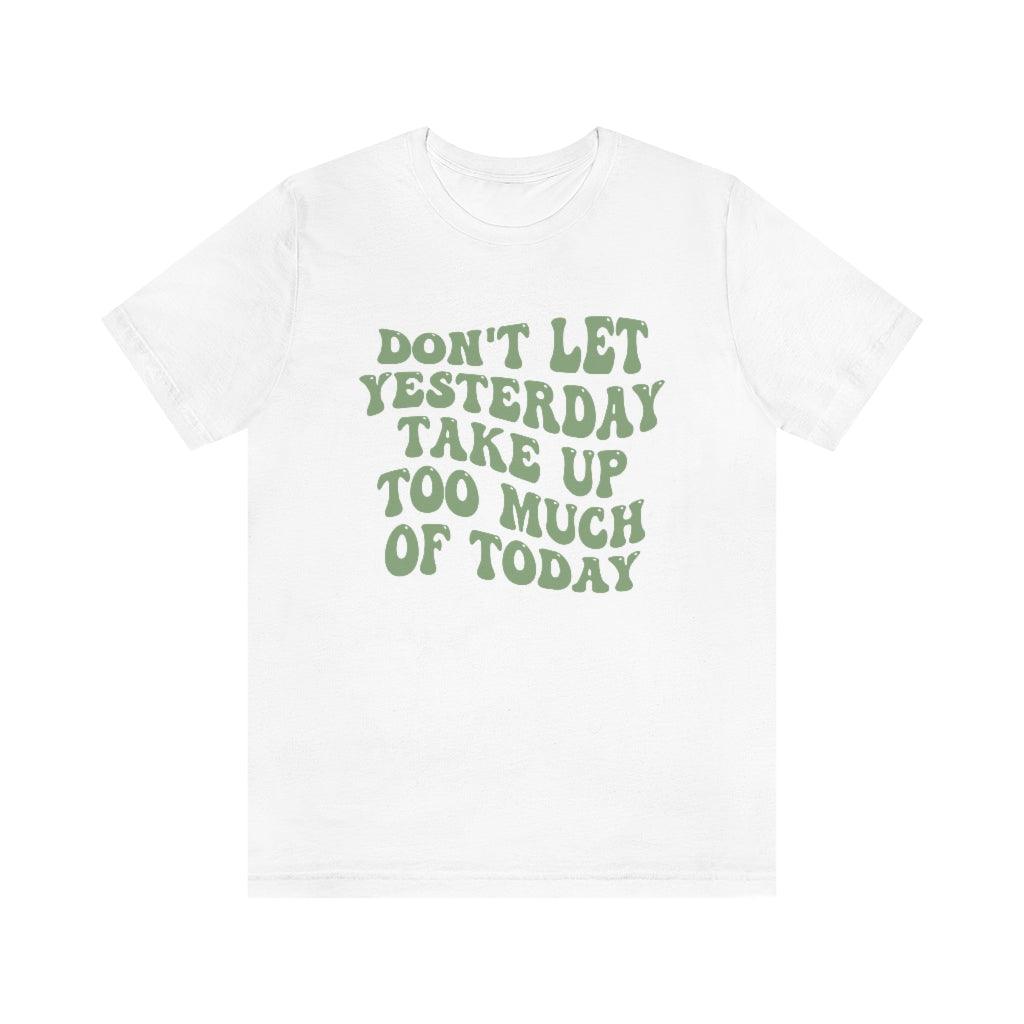 Don't Let Yesterday Take Up Too Much Of Today T-Shirt - shopartivo