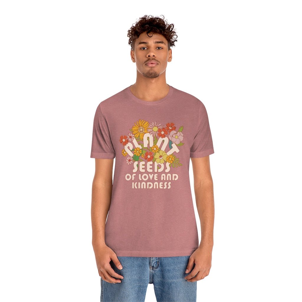 Plant Seeds Of Love And Kindness T-Shirt