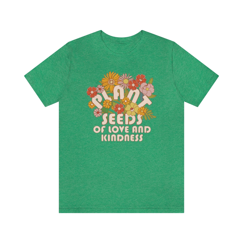 Plant Seeds Of Love And Kindness T-Shirt