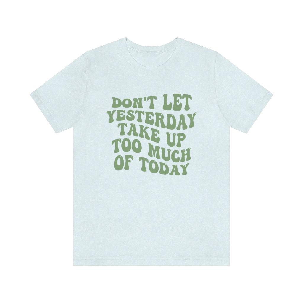 Don't Let Yesterday Take Up Too Much Of Today T-Shirt - shopartivo