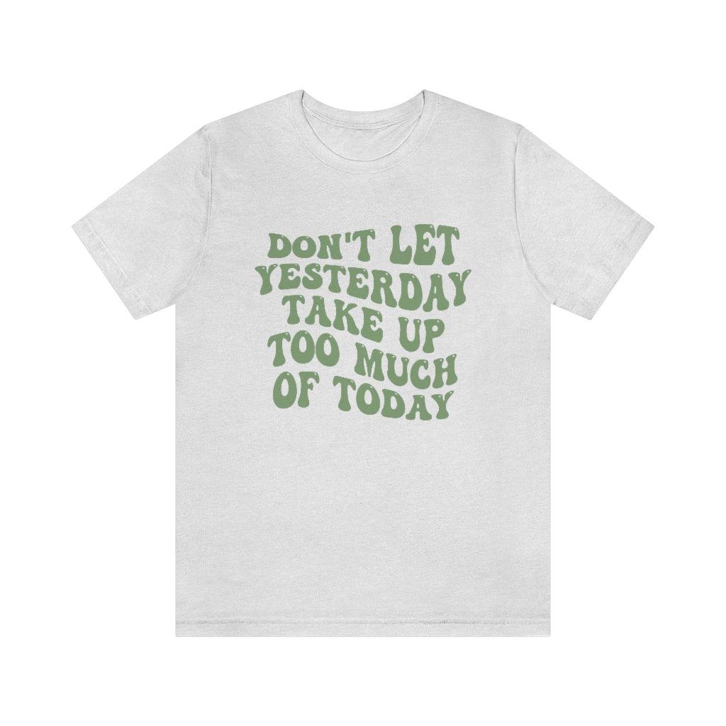 Don't Let Yesterday Take Up Too Much Of Today T-Shirt - shopartivo