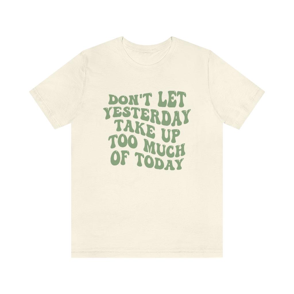 Don't Let Yesterday Take Up Too Much Of Today T-Shirt - shopartivo