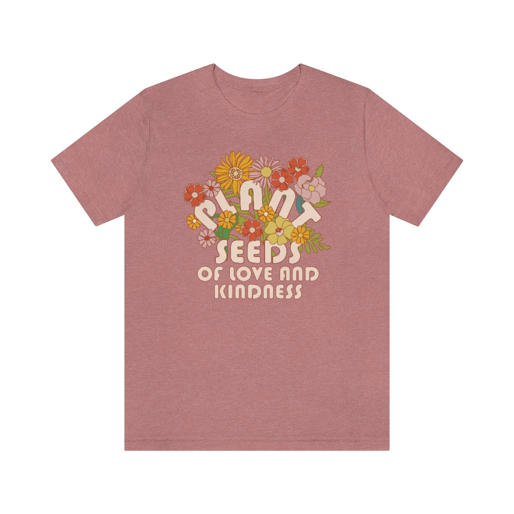 Plant Seeds Of Love And Kindness T-Shirt