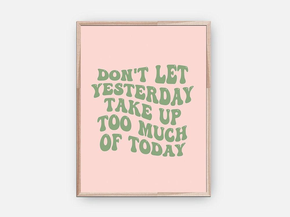 Don't Let Yesterday Take Up Too Much Of Today Poster - shopartivo